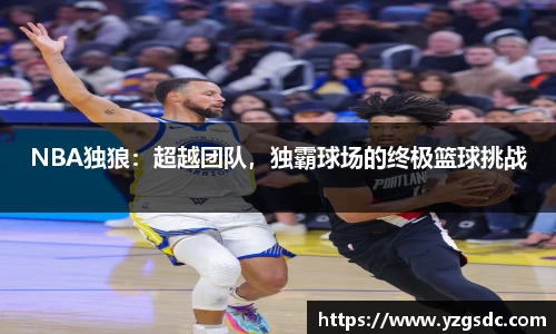NBA独狼：超越团队，独霸球场的终极篮球挑战