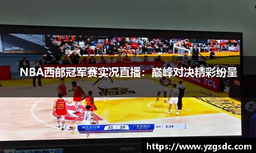 NBA西部冠军赛实况直播：巅峰对决精彩纷呈