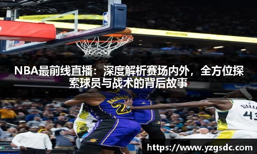 NBA最前线直播：深度解析赛场内外，全方位探索球员与战术的背后故事